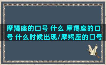 摩羯座的口号 什么 摩羯座的口号 什么时候出现/摩羯座的口号 什么 摩羯座的口号 什么时候出现-我的网站